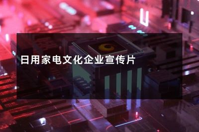 日用家电文化企业宣传片